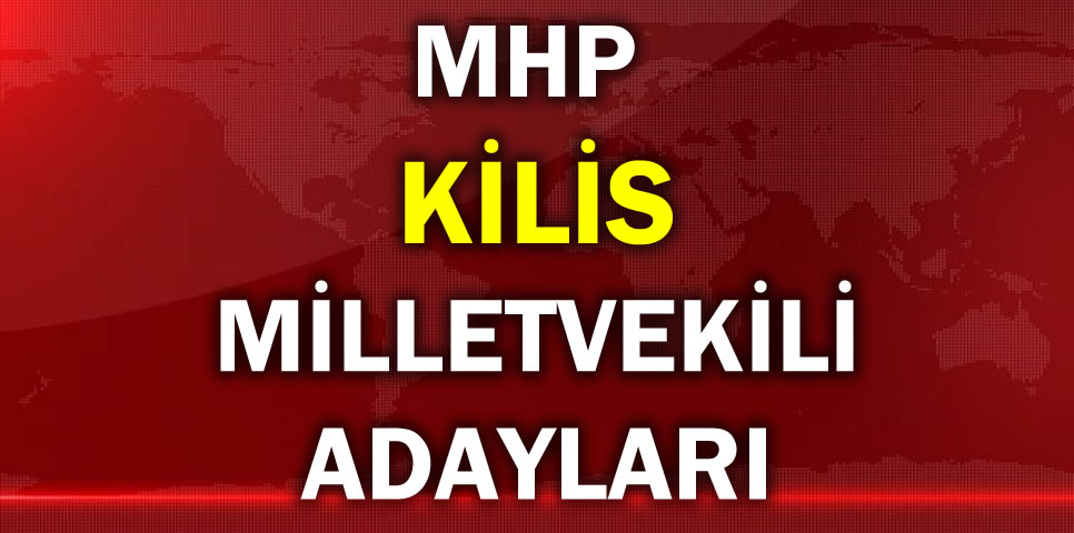 MİLLİYETÇİ HAREKET PARTİSİ KİLİS MİLLETVEKİLİ ADAY LİSTESİ